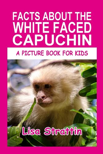 Facts About The White Faced Capuchin (A Picture Book For Kids) #TOP15
