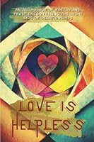Love Is Helpless: poetry and prose about love and all its connections 1957596120 Book Cover