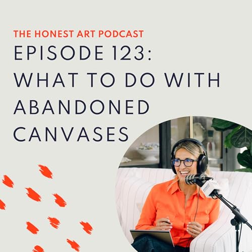 Episode 123: What to Do with Abandoned Canvases