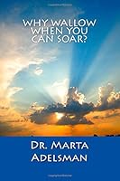 Why Wallow When You Can Soar? 1500428760 Book Cover