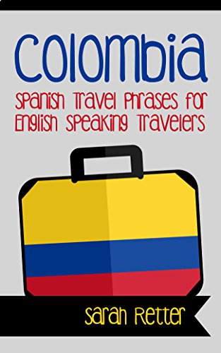 COLOMBIA: SPANISH TRAVEL PHRASES for ENGLISH SPEAKING TRAVELERS: The most useful 1.000 phrases to get around when travelling in Colombia