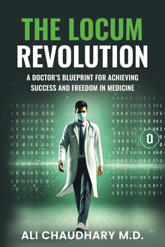THE LOCUM REVOLUTION: A Doctor’s Blueprint for Achieving Success and Freedom in Medicine
