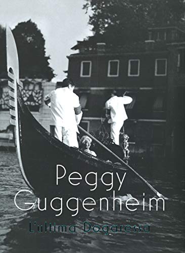 Peggy Guggenheim. L'ultima dogaressa. Catalogo della mostra (Venezia, 21 settembre 2019-27 gennaio 2020). Ediz. a color