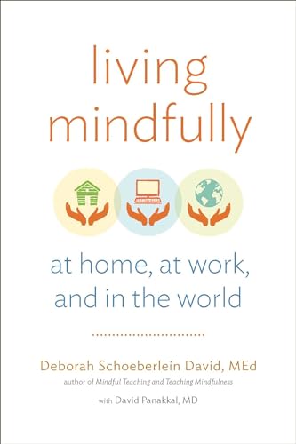 Living Mindfully: At Home,At Work, And In The World