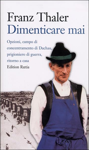Dimenticare mai. Opzione, campo di concentramento Dachau, prigionia di guerra, ritorno a cas