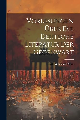 Vorlesungen Über Die Deutsche Literatur Der Gegenwart (German Edition)
