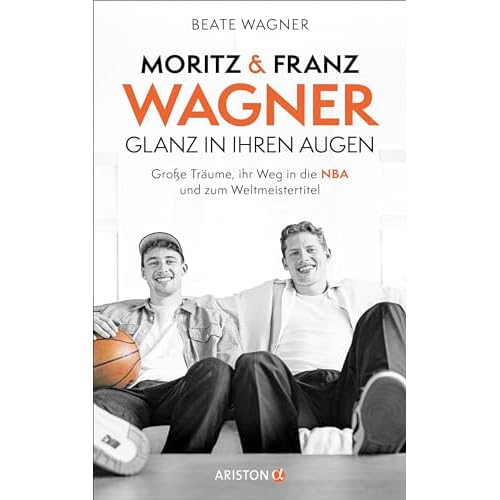 Moritz und Franz Wagner: Glanz in ihren Augen: Große Träume, ihr Weg in die NBA und zum Weltmeistertitel