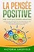 LA PENSÉE POSITIVE - Dire stop aux pensées négatives: Comment agir positivement sur votre subconscient et votre mental grâce aux affirmations et à la visualisation - Pour plus de bonheur et de succès