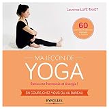 Ma leçon de yoga : Retrouvez harmonie et énergie ! En cours, chez vous ou au bureau, 60 postures et exercices expliqués et illustrés
