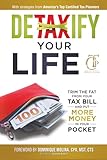 Detaxify Your Life: Trim the Fat from Your Tax Bill and Put More Money in Your Pocket