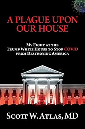 A Plague Upon Our House: My Fight at the Trump White House to Stop COVID from Destroying America