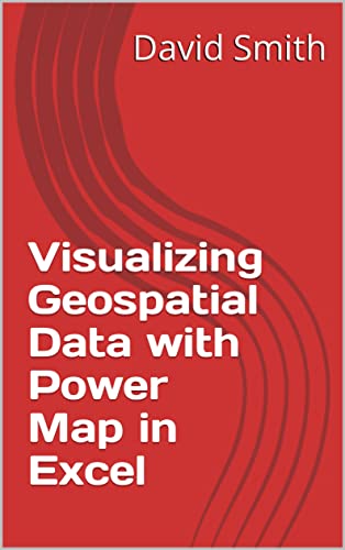 Visualizing Geospatial Data with Power Map in Excel eBook : Smith ...