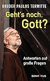 Geht's noch, Gott?: Antworten auf große Fragen. Authentisch und aufrichtig: Denkanstöße und Impulse, die bei Grundsatzfragen, Zweifeln und Alltagsproblemen weiterhelfen - Paulus Terwitte 