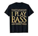 That's What I Do I Play Bass And I Know Things Bass Guitar T-Shirt