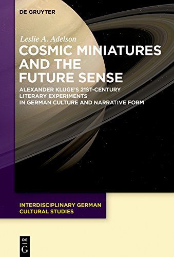 Cosmic Miniatures And The Future Sense: Alexander Kluge's 21St-Century Literary Experiments In German Culture And Narrative Form (Interdisciplinary German Cultural Studies Book 22) #TOP8