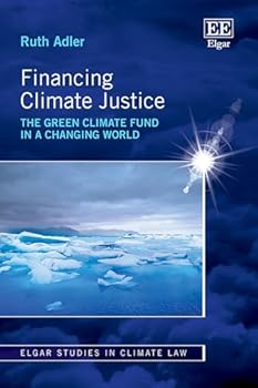 Hardcover Financing Climate Justice: The Green Climate Fund in a Changing World (Elgar Studies in Climate Law) Book