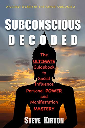 Subconscious Decoded: The Ultimate Guidebook to Social Influence, Personal Power and Manifestation Mastery (Ancient Secrets of The Mind)