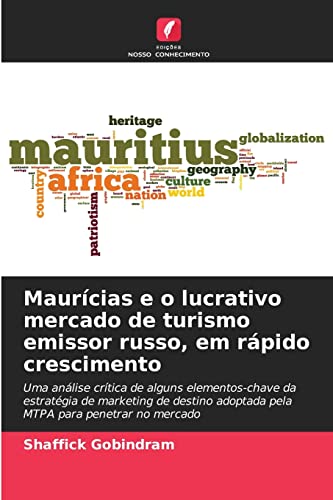 Maurícias e o lucrativo mercado de turismo emissor russo, em rápido crescimento: Uma análise crítica de alguns elementos-chave da estratégia de ... adoptada pela MTPA para penetrar no mercado - Gobindram, Shaffick