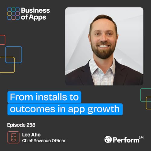 #258: From installs to outcomes in app growth with Lee Aho, Chief Revenue Officer at Perform[cb]