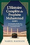 L’Histoire Complète du Prophète Muhammad (SAW): Une biographie détaillée de sa vie, de ses enseignements et de son héritage durable