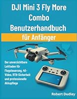 DJI Mini 3 Fly More Combo Benutzerhandbuch für Anfänger: Der unverzichtbare Leitfaden für Flugsteuerung, 4K-Video, RTH-Sicherheit und professionelle Akkupflege B0G7S4QN5K Book Cover