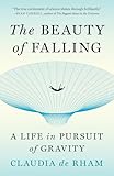The Beauty of Falling: A Life in Pursuit of Gravity