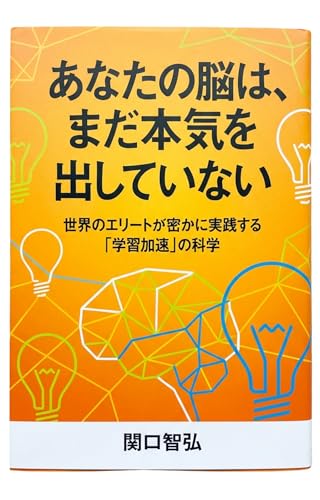 あなたの脳は、まだ本気を出していない: 世界のエリートが密かに実践する「学習加速」の科学