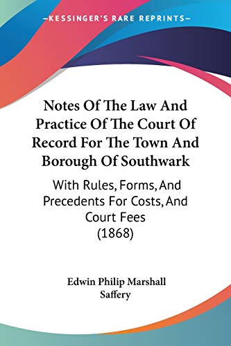 Notes Of The Law And Practice Of The Court Of Record For The Town And Borough Of Southwark: With Rules, Forms, And Precedents For Costs, And Court Fees (1868)