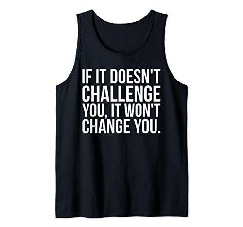 If It Doesn't Challenge You It Won't Change You Tank