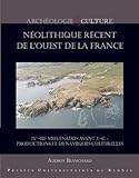  Le néolithique récent de l\'Ouest de la France: IVe-IIIe millénaires avant J.-C. : productions et dynamiques culturelles