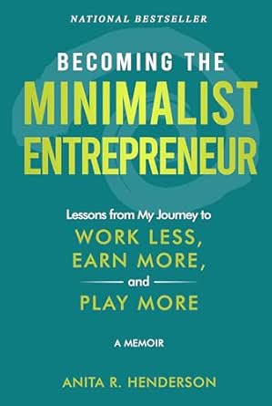 Becoming the Minimalist Entrepreneur: Lessons from My Journey to Work Less, Earn More, and Play More - A Memoir