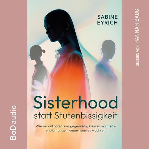 Sisterhood statt Stutenbissigkeit - Wie wir aufh&ouml;ren, uns gegenseitig klein zu machen - und anfangen, gemeinsam zu wachs