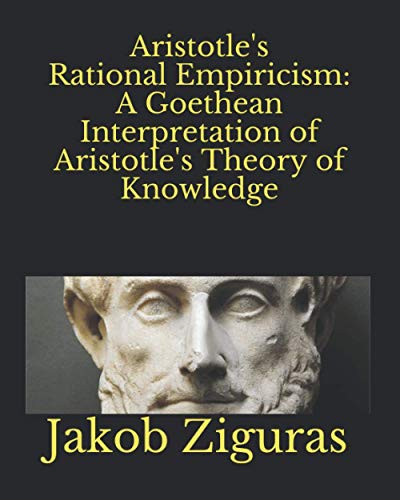 Aristotle's Rational Empiricism: A Goethean Interpretation of Aristotle's Theory of Knowledge