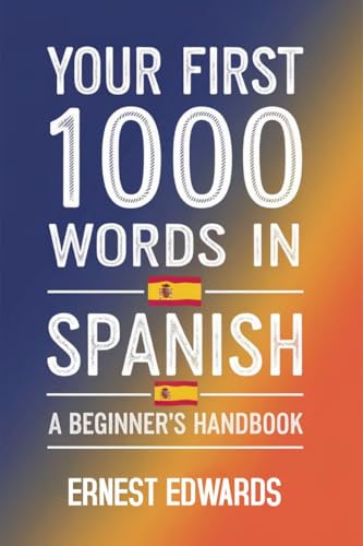 YOUR FIRST 1000 WORDS IN SPANISH: A Beginner's Handbook