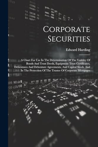 Corporate Securities: A Chart For Use In The Determination Of The Vaildity Of Bonds And Trust Deeds, Equipment Trust Certificates, Debentures And ... Of The Trustee Of Corporate Mortgages