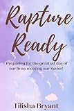 Rapture Ready: Preparing for the Greatest Day of Our Lives; Meeting Our Savior! -  Independently published