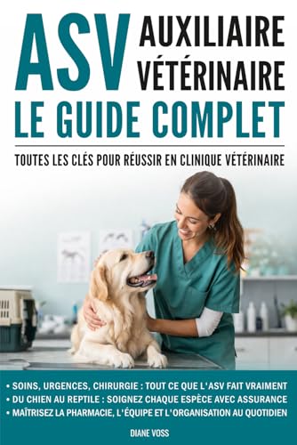Auxiliaire vétérinaire (ASV) : Le guide complet: Toutes les clés pour réussir en clinique vétérinaire
