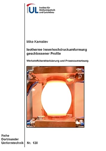 Isotherme Innenhochdruckumformung geschlossener Profile: Werkstoffcharakterisierung und Prozessumsetzung (Dortmunder Umformtechnik)