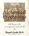 Alchemical Psychology: Old Recipes for Living in a New World