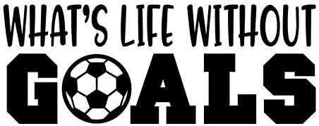Amazon Com What S Life Without Goals Soccer Vinyl Decal Sticker Cars Trucks Vans Suvs Walls Cups Laptops 5 Inch Black Kcd2709b Automotive