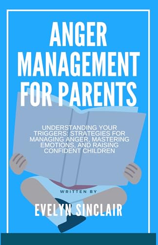 ANGER MANAGEMENT FOR PARENTS: Understanding Your Triggers: Strategies for Managing Anger, Mastering