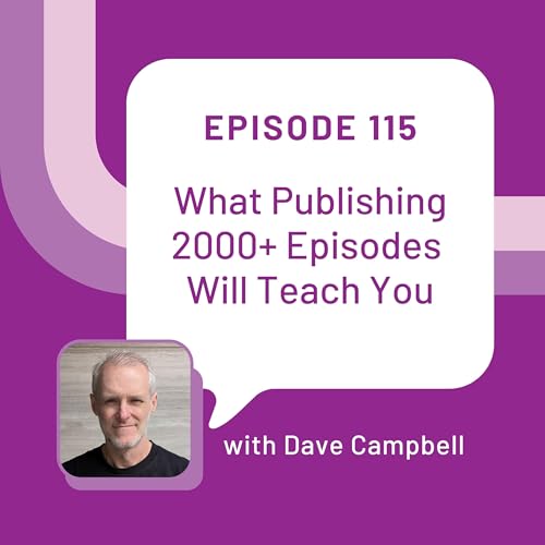 What Publishing 2000+ Episodes Will Teach You with Dave Campbell - EP 115