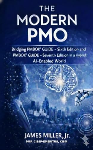THE MODERN PMO Bridging PMBOK® Guide – Sixth Edition and PMBOK® Guide – Seventh Edition in a Hybrid, AI-Enabled World