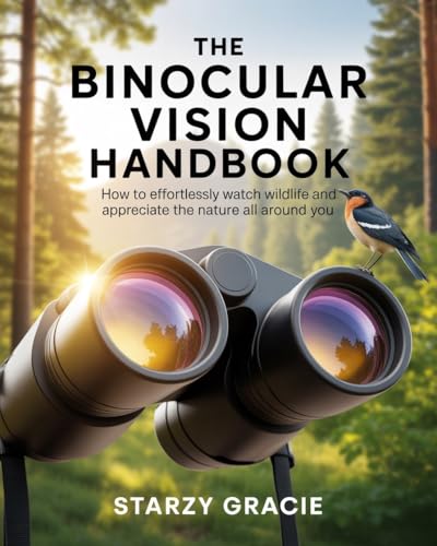 The Binocular Vision Handbook: How to Effortlessly Watch Wildlife and Appreciate the Nature All Around You