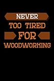  Never Too Tired For Woodworking: Punktraster Notizbuch, Journal, Tagebuch, Organizer, Planer