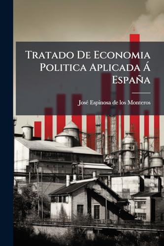 Tratado De Economia Politica Aplicada Á España (Spanish Edition)