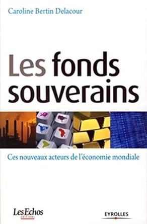 Les fonds souverains: Ces nouveaux acteurs de l'économie mondiale