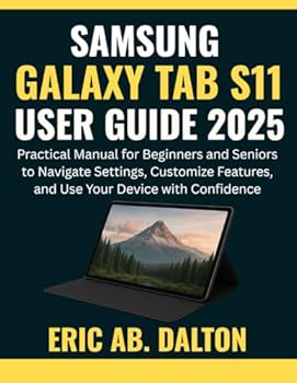 SAMSUNG GALAXY TAB S11 USER GUIDE 2025: Practical Manual for Beginners and Seniors to Navigate Settings, Customize Features, and Use Your Device with Confidence