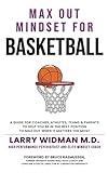 Max Out Mindset For Basketball : A Guide For Coaches, Athletes, Teams and Parents To Help You Be In The Best Position To Max Out When It Matters The Most