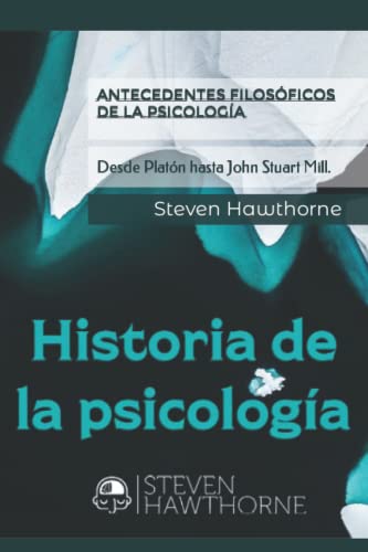 Antecedentes filosóficos de la Psicología: Desde Platón hasta John Stuart Mill. (Historia de la Psicología.)